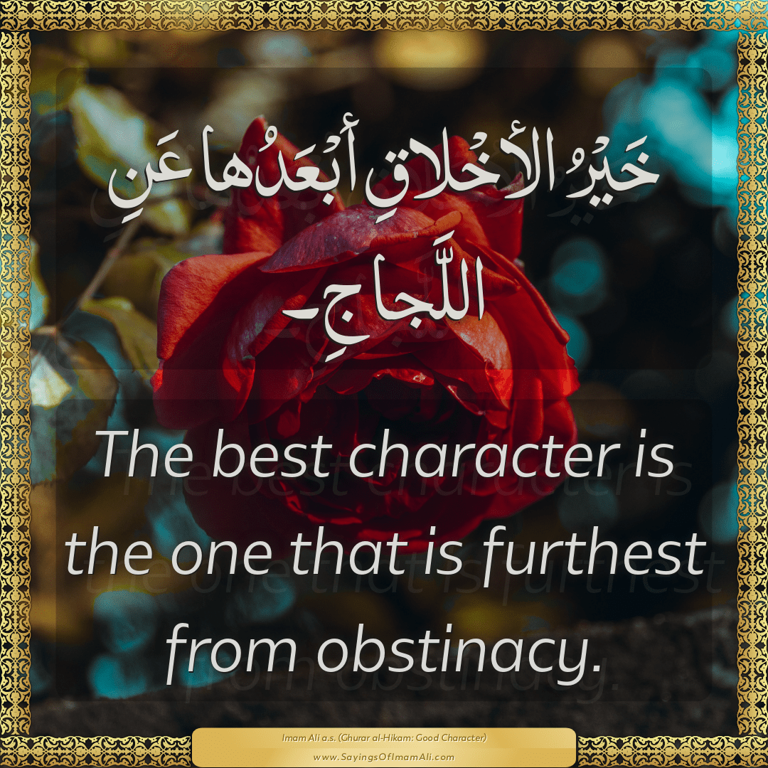 The best character is the one that is furthest from obstinacy.